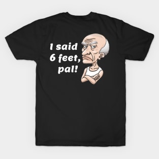 I said 6 feet, pal! T-Shirt